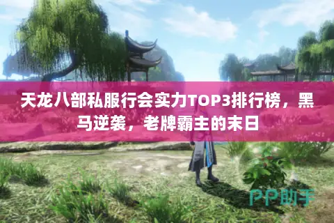 天龙八部私服行会实力TOP3排行榜,黑马逆袭,老牌霸主的末日 天龙八部私服行会实力TOP3排行榜,黑马逆袭,老牌霸主的末日