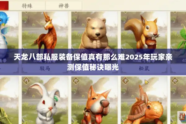 天龙八部私服装备保值真有那么难2025年玩家亲测保值秘诀曝光