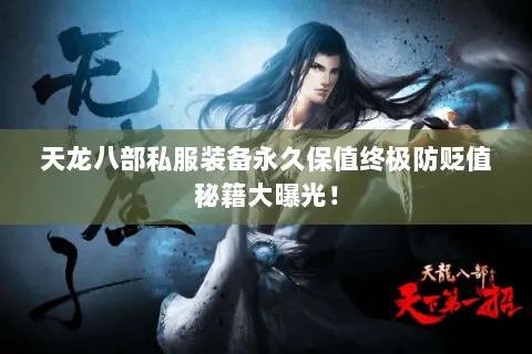天龙八部私服装备永久保值终极防贬值秘籍大曝光! 天龙八部私服装备永久保值终极防贬值秘籍大曝光!