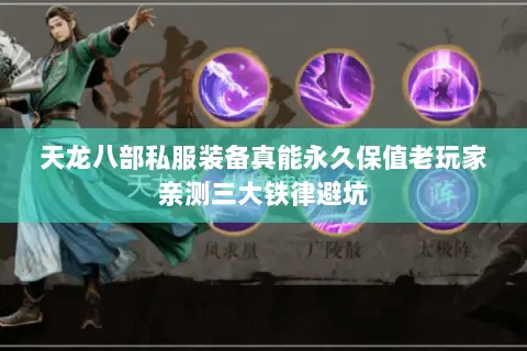 天龙八部私服装备真能永久保值老玩家亲测三大铁律避坑 天龙八部私服装备真能永久保值老玩家亲测三大铁律避坑
