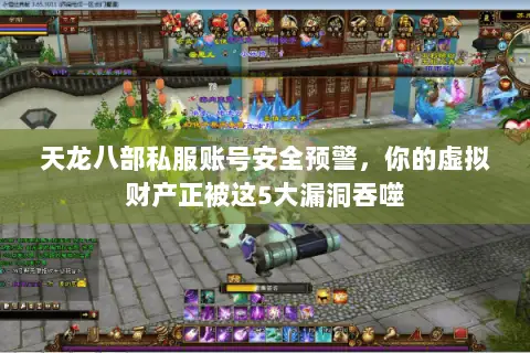 天龙八部私服账号安全预警,你的虚拟财产正被这5大漏洞吞噬 天龙八部私服账号安全预警,你的虚拟财产正被这5大漏洞吞噬