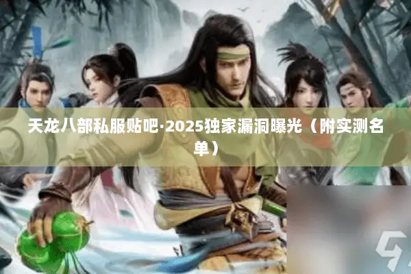 天龙八部私服贴吧·2025独家漏洞曝光（附实测名单）