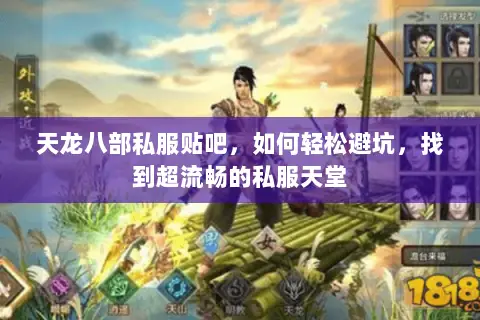 天龙八部私服贴吧,如何轻松避坑,找到超流畅的私服天堂 天龙八部私服贴吧,如何轻松避坑,找到超流畅的私服天堂