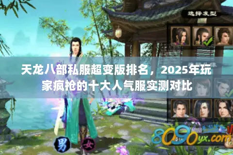 天龙八部私服超变版排名,2025年玩家疯抢的十大人气服实测对比 天龙八部私服超变版排名,2025年玩家疯抢的十大人气服实测对比