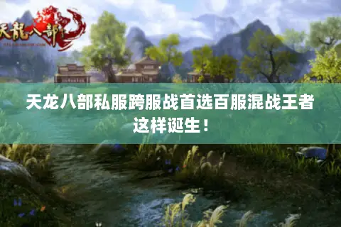 天龙八部私服跨服战首选百服混战王者这样诞生! 天龙八部私服跨服战首选百服混战王者这样诞生!