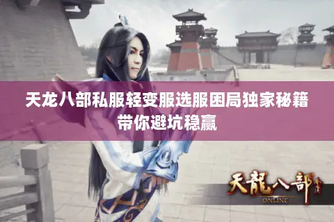 天龙八部私服轻变服选服困局独家秘籍带你避坑稳赢 天龙八部私服轻变服选服困局独家秘籍带你避坑稳赢