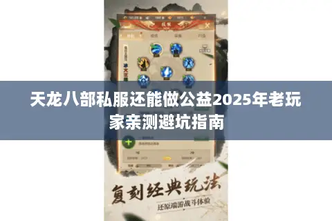天龙八部私服还能做公益2025年老玩家亲测避坑指南 天龙八部私服还能做公益2025年老玩家亲测避坑指南