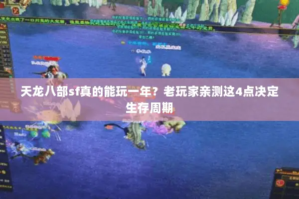 天龙八部sf真的能玩一年?老玩家亲测这4点决定生存周期 天龙八部sf真的能玩一年?老玩家亲测这4点决定生存周期