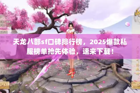天龙八部sf口碑排行榜,2025爆款私服榜单抢先体验,速来下载! 天龙八部sf口碑排行榜,2025爆款私服榜单抢先体验,速来下载!