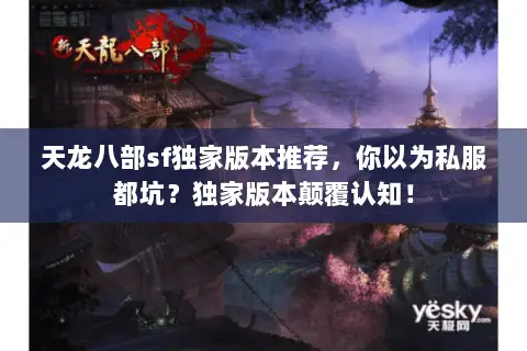 天龙八部sf独家版本推荐,你以为私服都坑?独家版本颠覆认知! 天龙八部sf独家版本推荐,你以为私服都坑?独家版本颠覆认知!