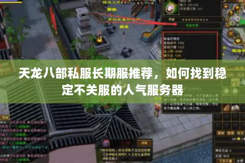 天龙八部私服长期服推荐,如何找到稳定不关服的人气服务器 天龙八部私服长期服推荐,如何找到稳定不关服的人气服务器