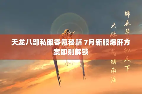 天龙八部私服零氪秘籍 7月新服爆肝方案即刻解锁