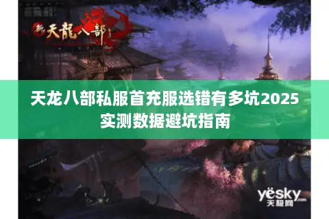 天龙八部私服首充服选错有多坑2025实测数据避坑指南 天龙八部私服首充服选错有多坑2025实测数据避坑指南