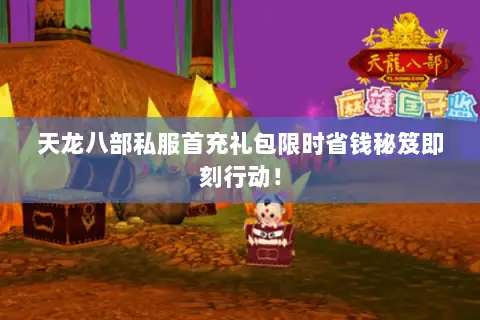 天龙八部私服首充礼包限时省钱秘笈即刻行动! 天龙八部私服首充礼包限时省钱秘笈即刻行动!