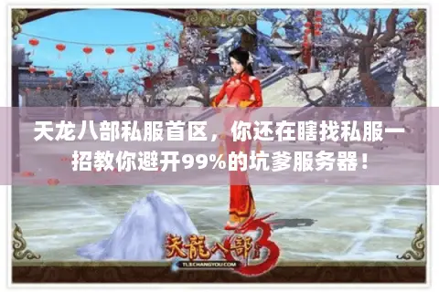 天龙八部私服首区,你还在瞎找私服一招教你避开99%的坑爹服务器! 天龙八部私服首区,你还在瞎找私服一招教你避开99%的坑爹服务器!