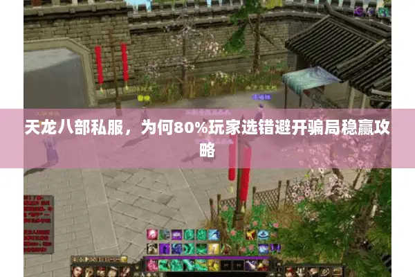 天龙八部私服,为何80%玩家选错避开骗局稳赢攻略 天龙八部私服,为何80%玩家选错避开骗局稳赢攻略