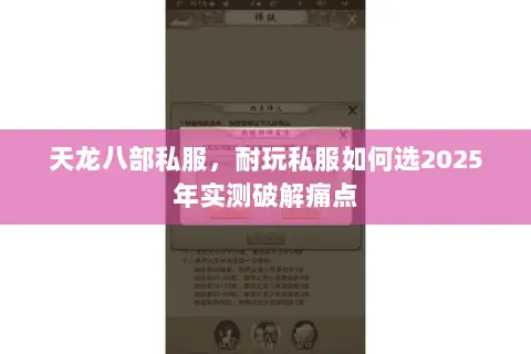 天龙八部私服,耐玩私服如何选2025年实测破解痛点 天龙八部私服,耐玩私服如何选2025年实测破解痛点