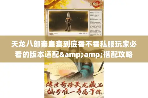 天龙八部秦皇套到底香不香私服玩家必看的版本适配&搭配攻略 天龙八部秦皇套到底香不香私服玩家必看的版本适配&搭配攻略