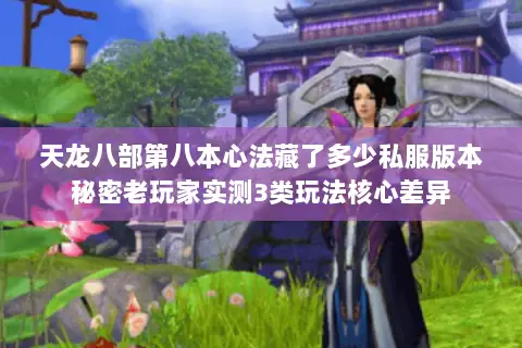 天龙八部第八本心法藏了多少私服版本秘密老玩家实测3类玩法核心差异