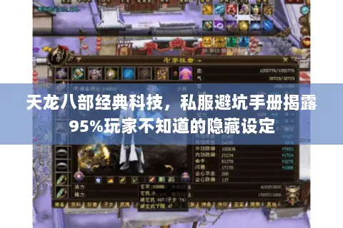 天龙八部经典科技,私服避坑手册揭露95%玩家不知道的隐藏设定 天龙八部经典科技,私服避坑手册揭露95%玩家不知道的隐藏设定