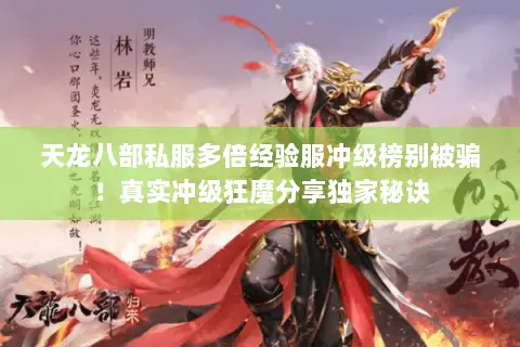 天龙八部私服多倍经验服冲级榜别被骗！真实冲级狂魔分享独家秘诀