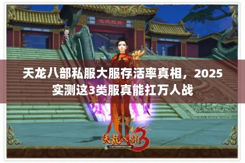 天龙八部私服大服存活率真相,2025实测这3类服真能扛万人战 天龙八部私服大服存活率真相,2025实测这3类服真能扛万人战