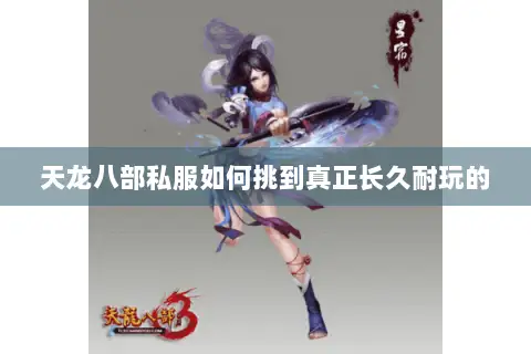 天龙八部私服如何挑到真正长久耐玩的