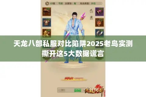 天龙八部私服对比陷阱2025老鸟实测撕开这5大数据谎言 天龙八部私服对比陷阱2025老鸟实测撕开这5大数据谎言