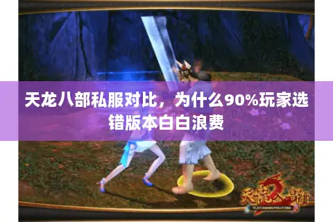 天龙八部私服对比,为什么90%玩家选错版本白白浪费 天龙八部私服对比,为什么90%玩家选错版本白白浪费