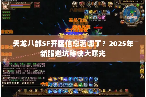天龙八部SF开区信息藏哪了?2025年新服避坑秘诀大曝光 天龙八部SF开区信息藏哪了?2025年新服避坑秘诀大曝光