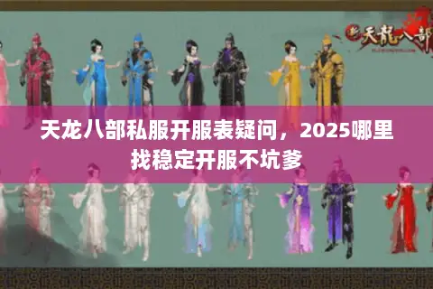 天龙八部私服开服表疑问，2025哪里找稳定开服不坑爹