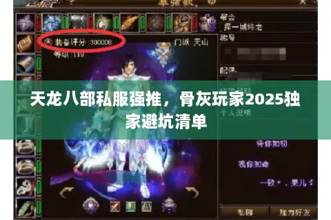 天龙八部私服强推,骨灰玩家2025独家避坑清单 天龙八部私服强推,骨灰玩家2025独家避坑清单