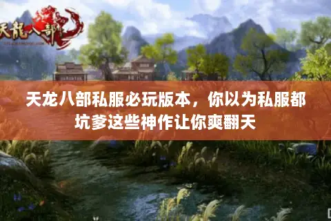天龙八部私服必玩版本,你以为私服都坑爹这些神作让你爽翻天 天龙八部私服必玩版本,你以为私服都坑爹这些神作让你爽翻天