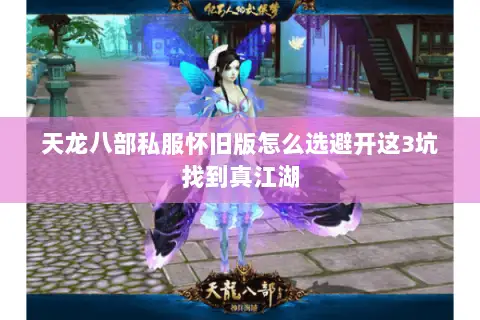 天龙八部私服怀旧版怎么选避开这3坑找到真江湖 天龙八部私服怀旧版怎么选避开这3坑找到真江湖