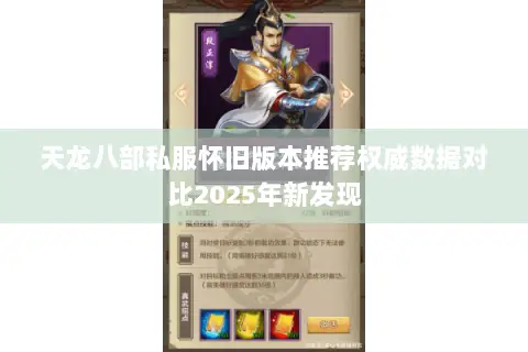 天龙八部私服怀旧版本推荐权威数据对比2025年新发现 天龙八部私服怀旧版本推荐权威数据对比2025年新发现