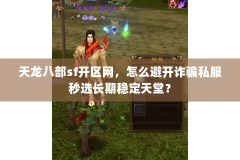 天龙八部sf开区网,怎么避开诈骗私服秒选长期稳定天堂? 天龙八部sf开区网,怎么避开诈骗私服秒选长期稳定天堂?
