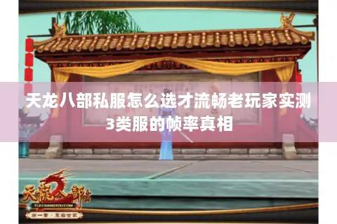 天龙八部私服怎么选才流畅老玩家实测3类服的帧率真相
