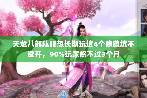 天龙八部私服想长期玩这4个隐藏坑不避开,90%玩家熬不过3个月 天龙八部私服想长期玩这4个隐藏坑不避开,90%玩家熬不过3个月