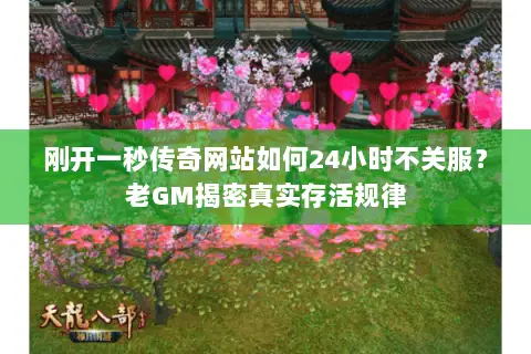 刚开一秒传奇网站如何24小时不关服?老GM揭密真实存活规律 刚开一秒传奇网站如何24小时不关服?老GM揭密真实存活规律