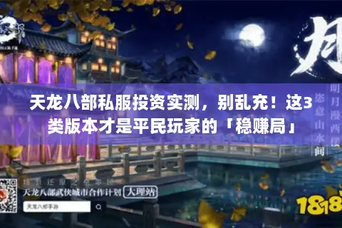 天龙八部私服投资实测，别乱充！这3类版本才是平民玩家的「稳赚局」