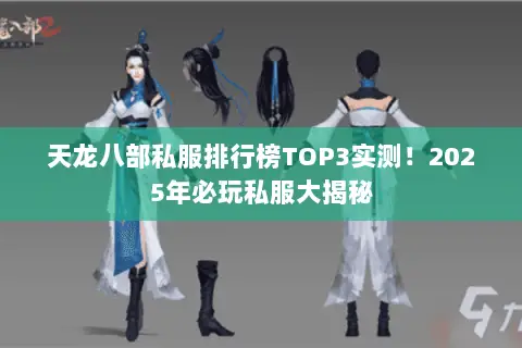 天龙八部私服排行榜TOP3实测!2025年必玩私服大揭秘 天龙八部私服排行榜TOP3实测!2025年必玩私服大揭秘