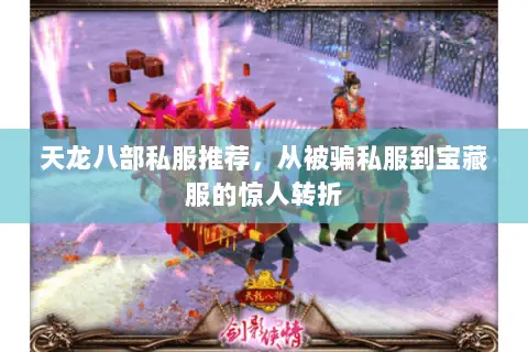 天龙八部私服推荐,从被骗私服到宝藏服的惊人转折 天龙八部私服推荐,从被骗私服到宝藏服的惊人转折