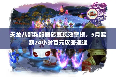 天龙八部私服搬砖变现效率榜,5月实测24小时百元攻略速递 天龙八部私服搬砖变现效率榜,5月实测24小时百元攻略速递