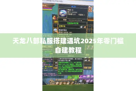 天龙八部私服搭建遇坑2025年零门槛自建教程 天龙八部私服搭建遇坑2025年零门槛自建教程