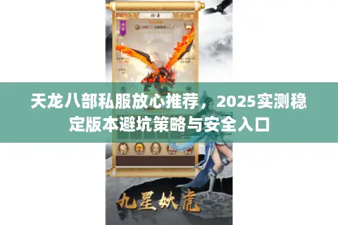 天龙八部私服放心推荐,2025实测稳定版本避坑策略与安全入口 天龙八部私服放心推荐,2025实测稳定版本避坑策略与安全入口