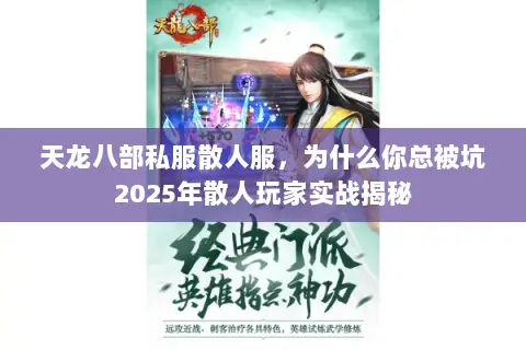 天龙八部私服散人服,为什么你总被坑2025年散人玩家实战揭秘 天龙八部私服散人服,为什么你总被坑2025年散人玩家实战揭秘