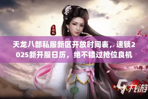 天龙八部私服新区开放时间表，速锁2025新开服日历，绝不错过抢位良机