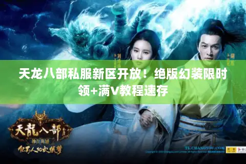 天龙八部私服新区开放!绝版幻装限时领+满V教程速存 天龙八部私服新区开放!绝版幻装限时领+满V教程速存