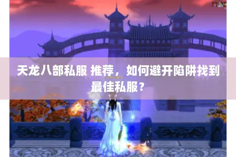 天龙八部私服 推荐,如何避开陷阱找到最佳私服? 天龙八部私服 推荐,如何避开陷阱找到最佳私服?