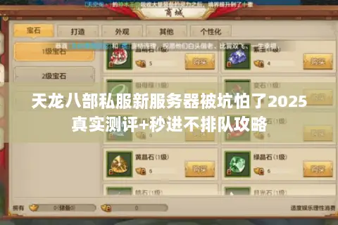天龙八部私服新服务器被坑怕了2025真实测评+秒进不排队攻略 天龙八部私服新服务器被坑怕了2025真实测评+秒进不排队攻略
